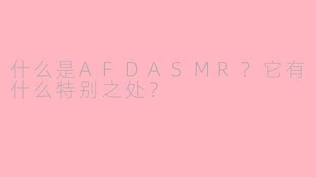 什么是AFDASMR?它有什么特别之处?