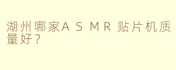 湖州哪家ASMR贴片机质量好?