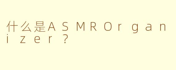 什么是ASMROrganizer?