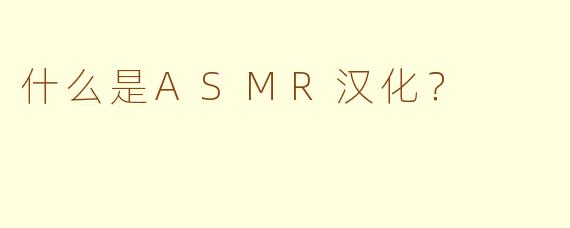 什么是ASMR汉化?