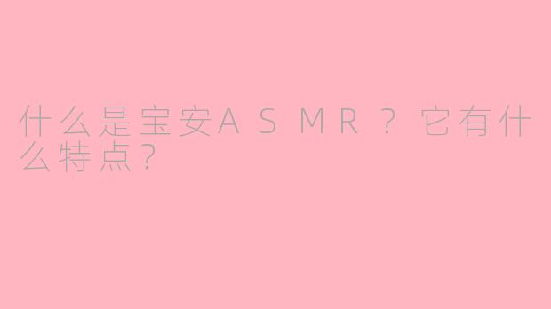 什么是宝安ASMR?它有什么特点?