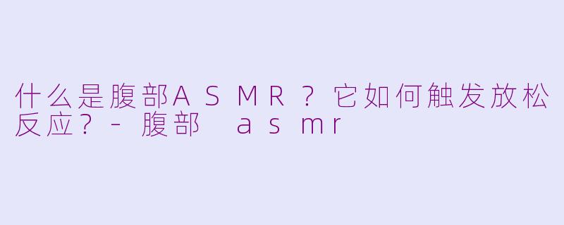 什么是腹部ASMR?它如何触发放松反应?
