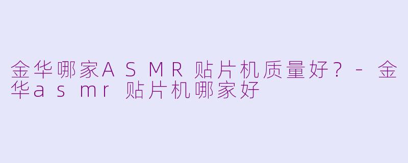 金华哪家ASMR贴片机质量好?