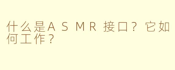 什么是ASMR接口?它如何工作?