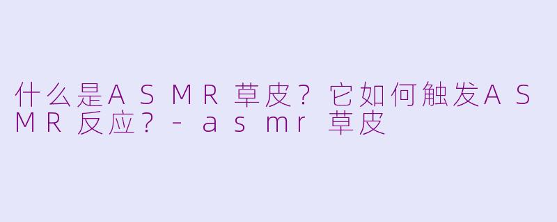 什么是ASMR草皮?它如何触发ASMR反应?