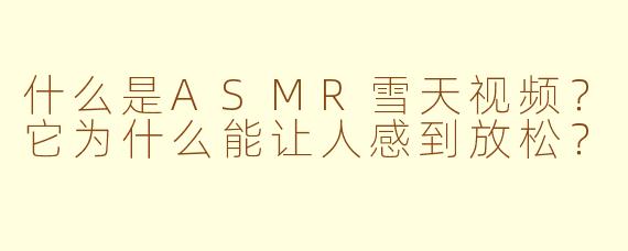 什么是ASMR雪天视频?它为什么能让人感到放松?