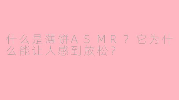 什么是薄饼ASMR?它为什么能让人感到放松?