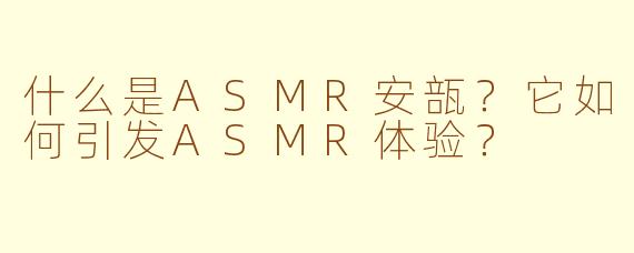 什么是ASMR安瓿？它如何引发ASMR体验？