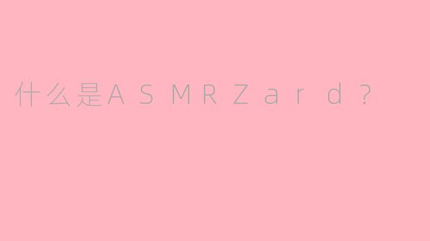 什么是ASMRZard？