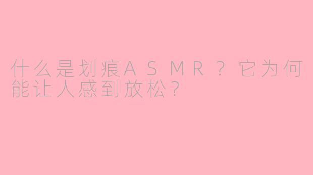 什么是划痕ASMR?它为何能让人感到放松?