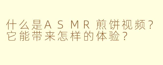 什么是ASMR煎饼视频？它能带来怎样的体验？