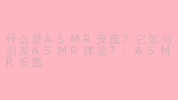 什么是ASMR安瓿？它如何引发ASMR体验？-ASMR安瓿