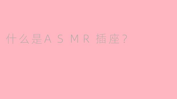 什么是ASMR插座?