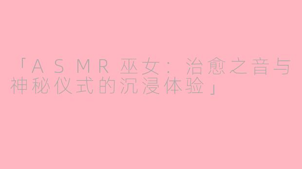 「ASMR巫女：治愈之音与神秘仪式的沉浸体验」