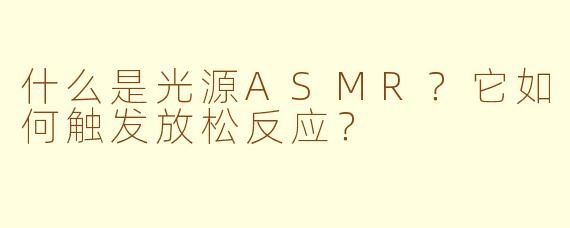 什么是光源ASMR?它如何触发放松反应?