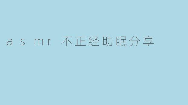 asmr不正经助眠分享