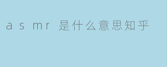 asmr是什么意思知乎