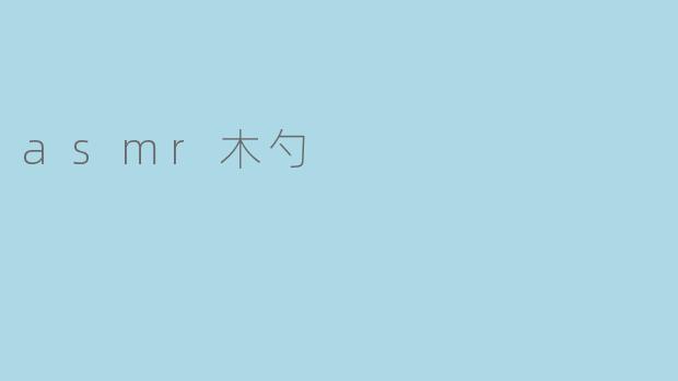 什么是ASMR木勺音声?它为何能带来放松效果?