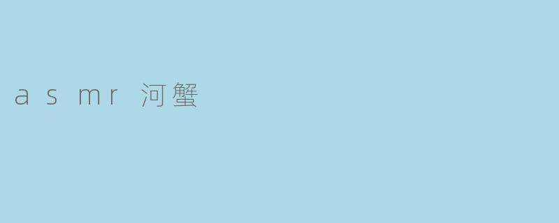 《ASMR与“河蟹”文化:当舒缓音疗遇上网络幽默》