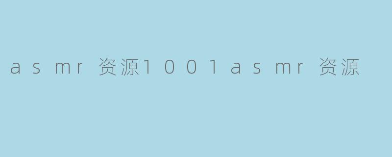asmr资源1001asmr资源