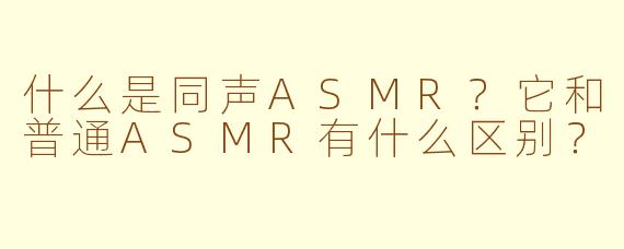 什么是同声ASMR？它和普通ASMR有什么区别？