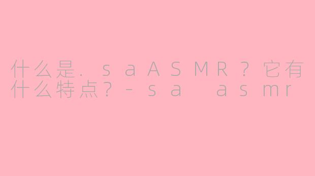 什么是.saASMR?它有什么特点?