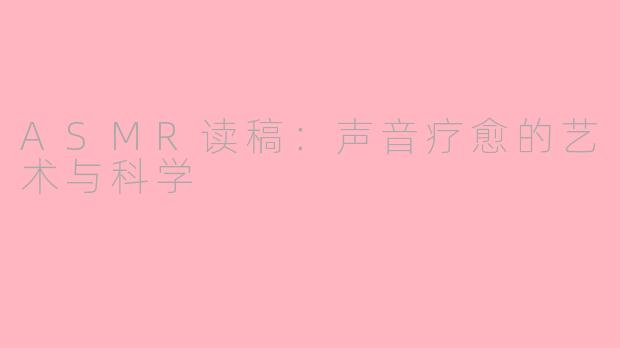 ASMR读稿：声音疗愈的艺术与科学