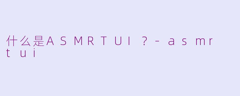 什么是ASMRTUI?