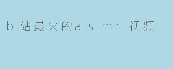 b站最火的asmr视频