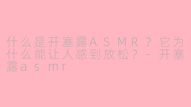 什么是开塞露ASMR?它为什么能让人感到放松?