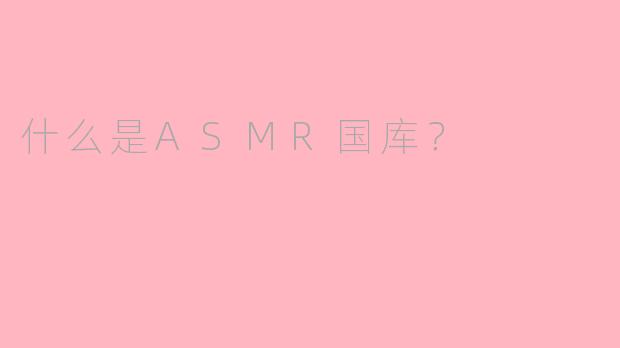 什么是ASMR国库?