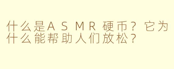 什么是ASMR硬币?它为什么能帮助人们放松?