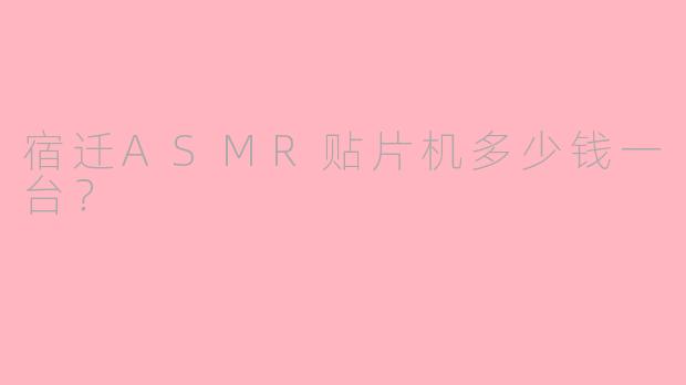 宿迁ASMR贴片机多少钱一台？