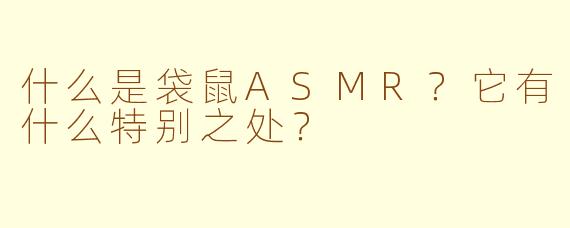 什么是袋鼠ASMR?它有什么特别之处?