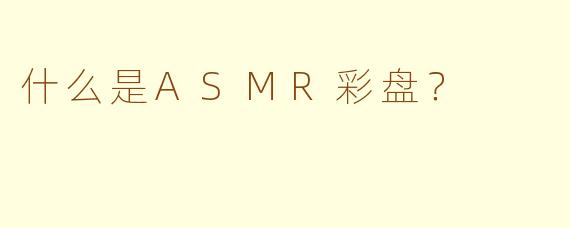 什么是ASMR彩盘?