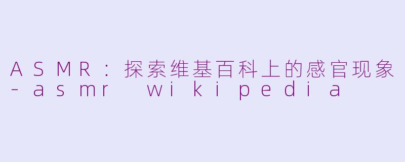 ASMR:探索维基百科上的感官现象
