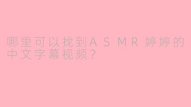 哪里可以找到ASMR婷婷的中文字幕视频?