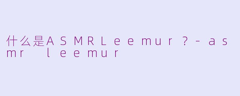 什么是ASMRLeemur?
