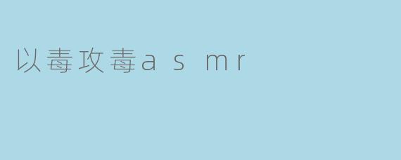 什么是“以毒攻毒ASMR”?听起来有点吓人,它具体是指什么类型的音频内容?