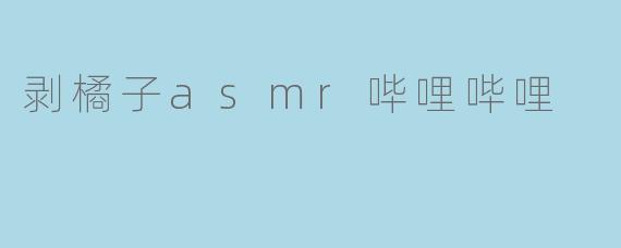 剥橘子asmr哔哩哔哩