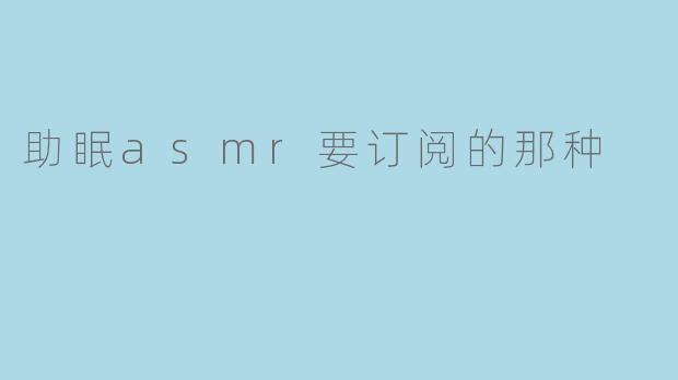 助眠asmr要订阅的那种