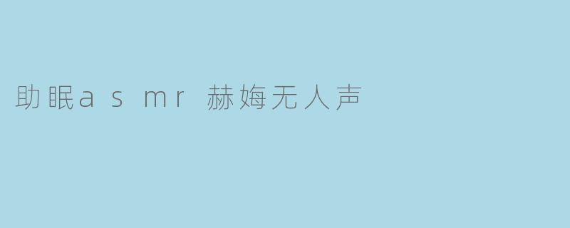 助眠asmr赫娒无人声