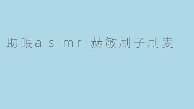 《沉浸式助眠体验:赫敏主题ASMR刷子刷麦,带你进入魔法般的安眠世界》