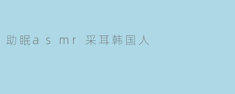 助眠asmr采耳韩国人