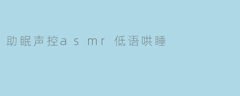 助眠声控asmr低语哄睡
