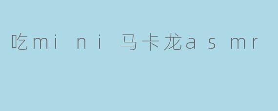 吃mini马卡龙asmr