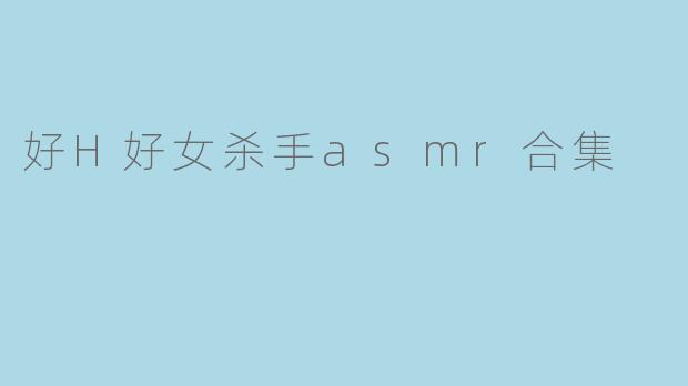 好H好女杀手asmr合集