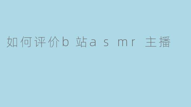 如何评价b站asmr主播