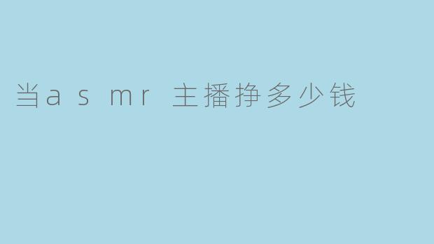 当asmr主播挣多少钱