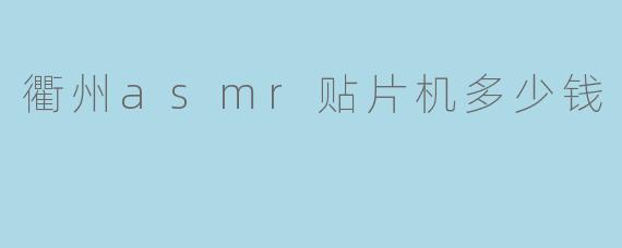 衢州ASMR贴片机价格解析:市场行情与选购指南